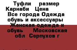 Туфли 37 размер, Карнаби › Цена ­ 5 000 - Все города Одежда, обувь и аксессуары » Женская одежда и обувь   . Московская обл.,Серпухов г.